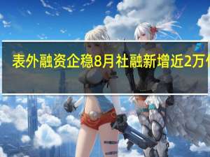 表外融资企稳 8月社融新增近2万亿元
