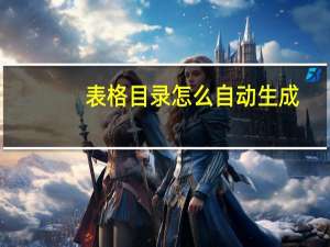 表格目录怎么自动生成（目录怎么自动生成）