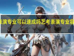 表演专业可以速成吗 艺考表演专业容易过吗