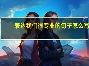 表达我们很专业的句子怎么写