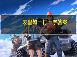 表里如一打一字答案（表里如一打一字）