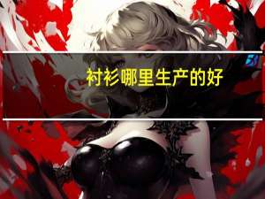 衬衫哪里生产的好