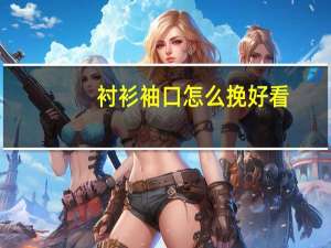 衬衫袖口怎么挽好看