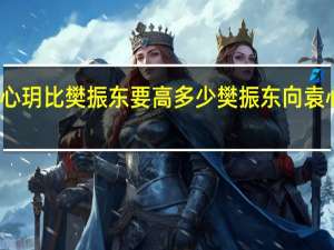 袁心玥比樊振东要高多少 樊振东向袁心玥求婚