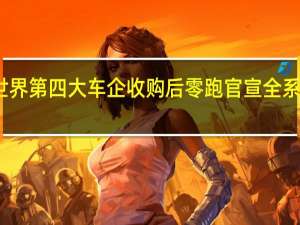被世界第四大车企收购后 零跑官宣全系车型降价：每台最高补贴10000元