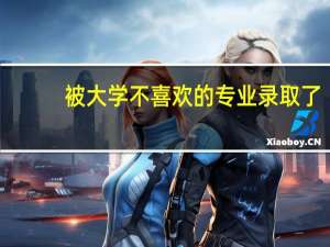 被大学不喜欢的专业录取了，可以退档换学校吗