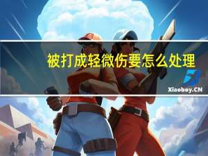 被打成轻微伤要怎么处理