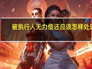 被执行人无力偿还应该怎样处理
