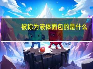 被称为液体面包的是什么（什么东西被称为液体面包）