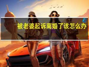 被老婆起诉离婚了该怎么办