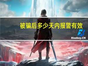 被骗后多少天内报警有效