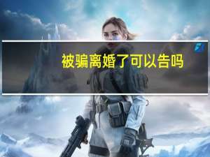被骗离婚了可以告吗