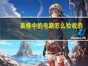 装修中的电路怎么验收的