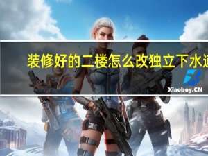 装修好的二楼怎么改独立下水道