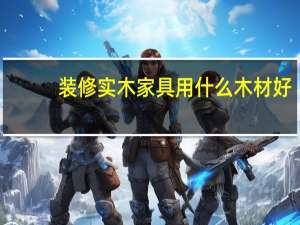 装修实木家具用什么木材好