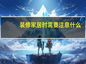 装修家居时需要注意什么