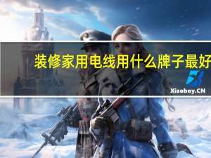 装修家用电线用什么牌子最好