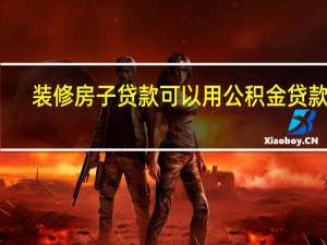 装修房子贷款可以用公积金贷款吗