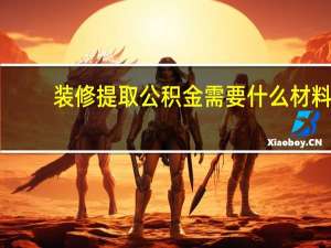 装修提取公积金需要什么材料