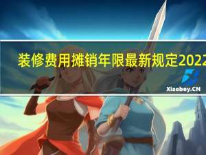 装修费用摊销年限最新规定2022年（装修费用摊销年限最新规定）