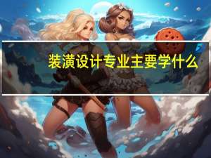 装潢设计专业主要学什么