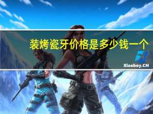 装烤瓷牙价格是多少钱一个？做烤瓷牙价格要多少