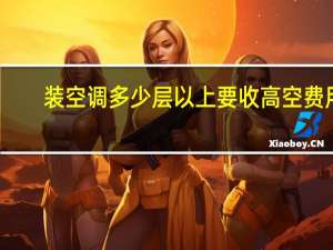 装空调多少层以上要收高空费用（装空调）