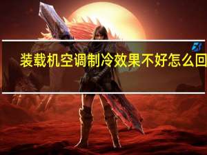 装载机空调制冷效果不好怎么回事（空调制冷效果不好怎么回事）
