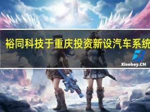 裕同科技于重庆投资新设汽车系统公司