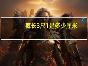 裤长3尺1是多少厘米（3尺1是多少厘米）