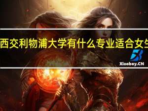 西交利物浦大学有什么专业适合女生的呢