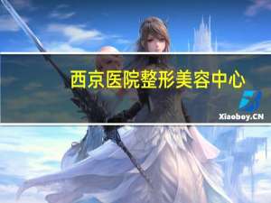 西京医院整形美容中心(西京医院整形科要提前预约吗)