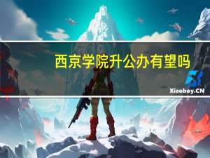 西京学院升公办有望吗