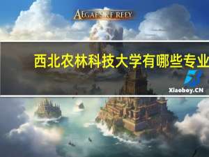 西北农林科技大学有哪些专业