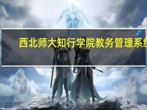 西北师大知行学院教务管理系统（西北师大知行学院）