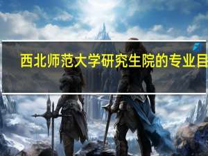 西北师范大学研究生院的专业目录