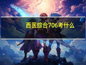 西医综合706考什么