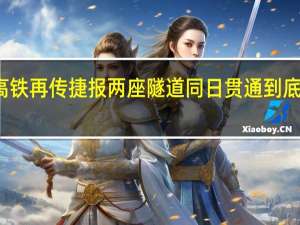 西十高铁再传捷报 两座隧道同日贯通 到底什么情况嘞