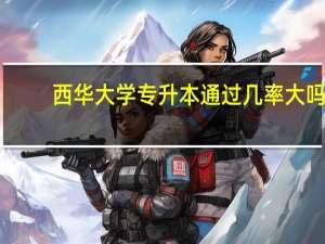 西华大学专升本通过几率大吗