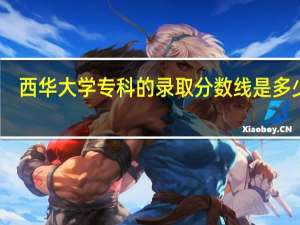 西华大学专科的录取分数线是多少啊
