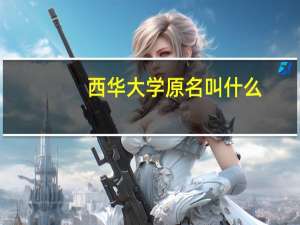 西华大学原名叫什么
