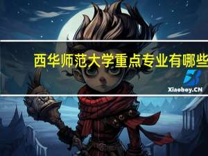 西华师范大学重点专业有哪些