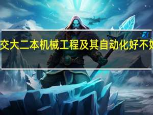 西南交大二本机械工程及其自动化好不好就业如何