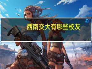 西南交大有哪些校友