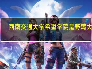 西南交通大学希望学院是野鸡大学