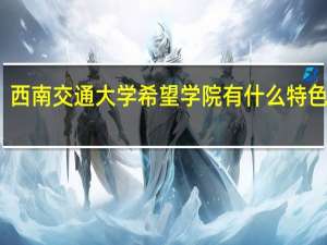 西南交通大学希望学院有什么特色专业，专业排名如何