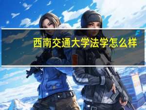 西南交通大学法学怎么样