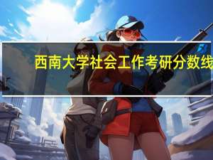 西南大学社会工作考研分数线
