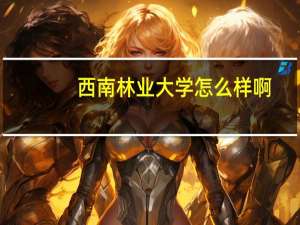 西南林业大学怎么样啊