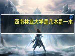 西南林业大学是几本 是一本，二本还是三本